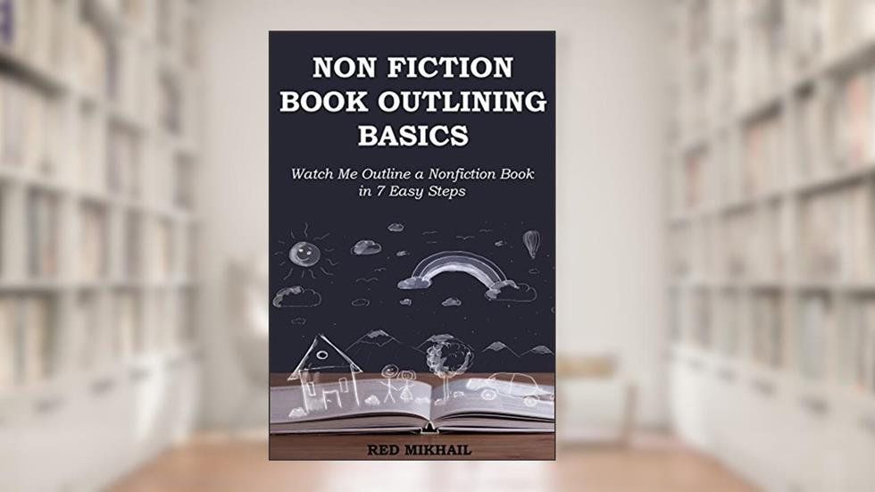 NON-FICTION BOOK OUTLINING BASICS: Watch Me Outline a Nonfiction Book in 7 Easy Steps (Pain Free Book Outlining 1), written by Red Mikhail