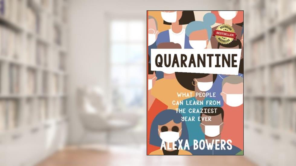 Quarantine: What People Can Learn From the Craziest Year Ever, written by Alexa Bowers