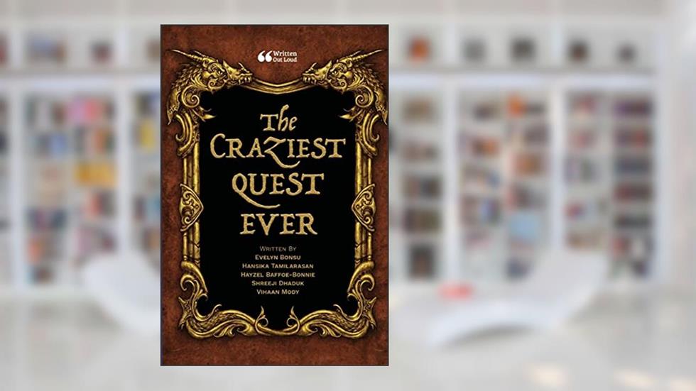 The Craziest Quest Ever, written by Evelyn Bonsu; Hansika Tamilarasan; Hayzel Baffoe-Bonnie; Shreeji Dhaduk; Vihaan Mody