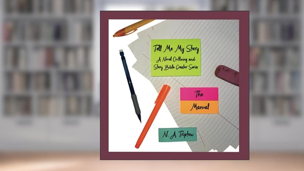 Tell Me My Story: A Novel Outlining and Story Bible Creator Series - The Manual, written by N. A. Triptow