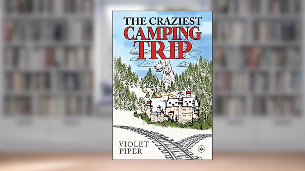 The Craziest Camping Trip, written by Violet Piper