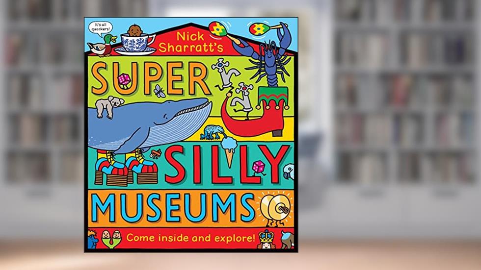 Super Silly Museums: Explore eight of the craziest museums ever in this brilliant novelty book, written by Nick Sharratt