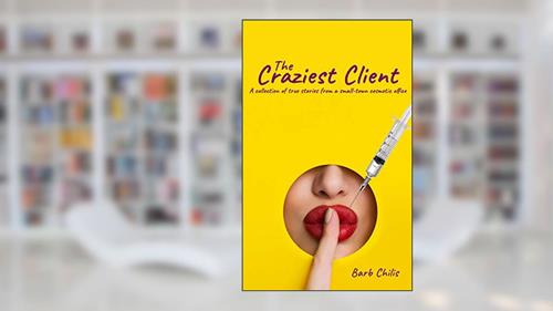 Cover from The Craziest Client: A collection of true stories from cosmetic offices, written by Barb Chilis