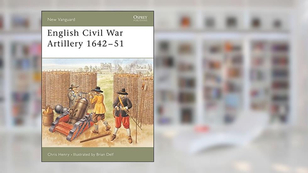 English Civil War Artillery 1642-51 (New Vanguard, 108), written by Chris Henry