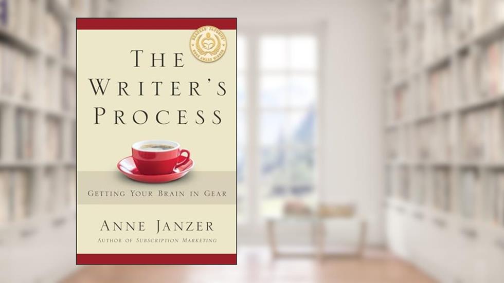 The Writer's Process: Getting Your Brain in Gear (The Writer's Process Series), written by Anne Janzer