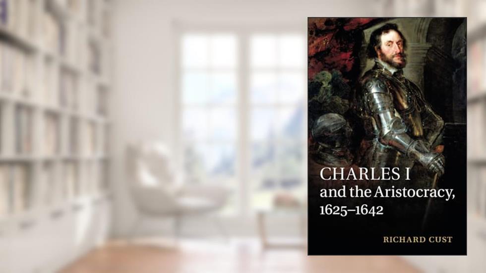 Charles I and the Aristocracy, 1625-1642, written by Richard Cust