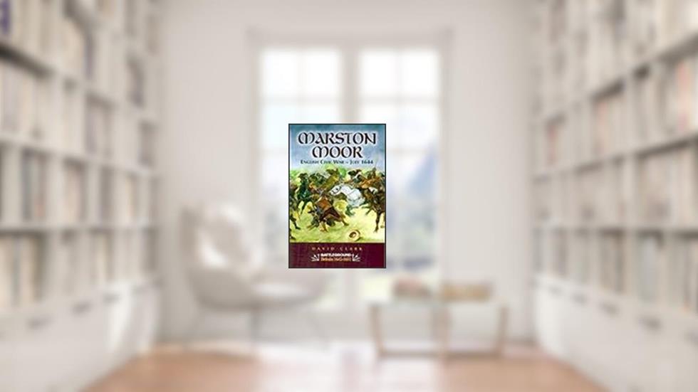 Marston Moor: English Civil War - July 1644 (Battleground Britain 1642 - 1651), written by David Clark