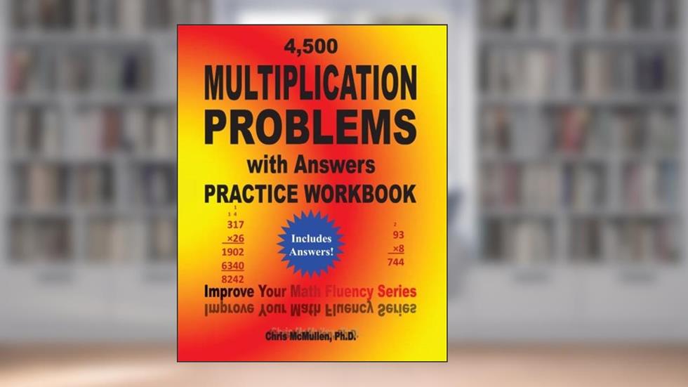 4,500 Multiplication Problems with Answers Practice Workbook: Improve Your Math Fluency Series, written by Chris McMullen