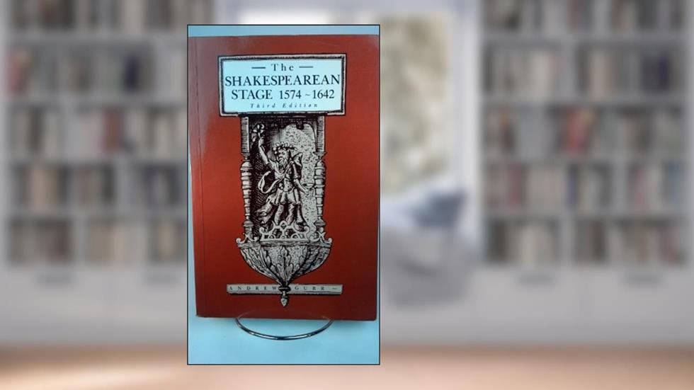 The Shakespearean Stage, 1574-1642, written by Andrew Gurr
