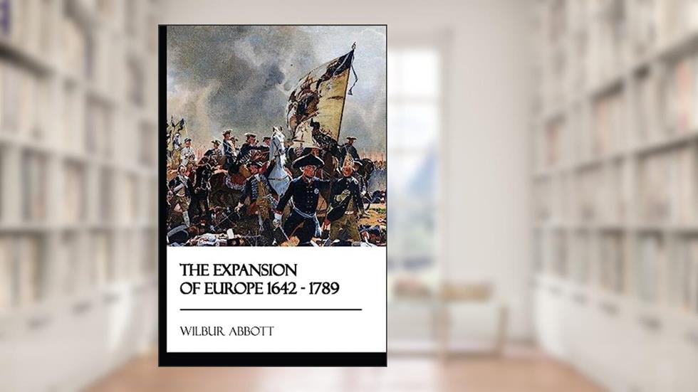 The Expansion of Europe 1642 - 1789, written by Wilbur Abbott