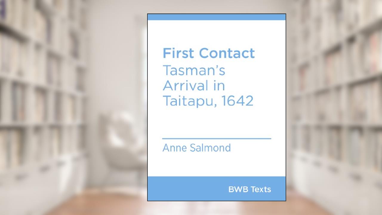 First Contact: Tasman's Arrival in Taitapu, 1642 (BWB Texts Book 15), written by Anne Salmond