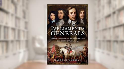 Cover from Parliament's Generals: Supreme Command and Politics During the British Wars 1642-51, written by Malcolm Wanklyn