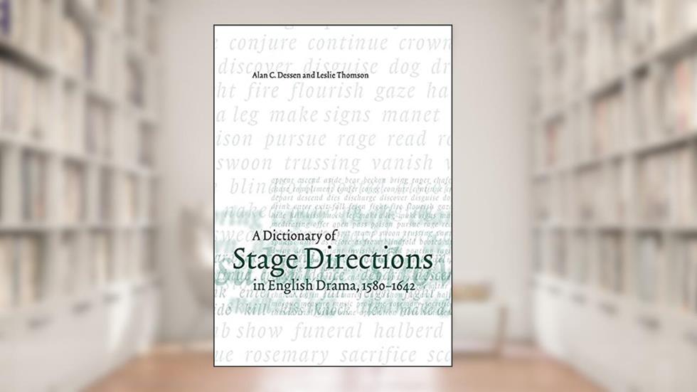 A Dictionary of Stage Directions in English Drama 1580-1642, written by Alan C. Dessen; Leslie Thomson