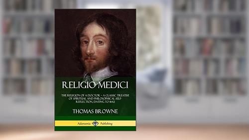 Cover from Religio Medici: The Religion of a Doctor - a Classic Treatise of Spiritual and Philosophical Self-Reflection, dating to 1642, written by Sir Thomas Browne