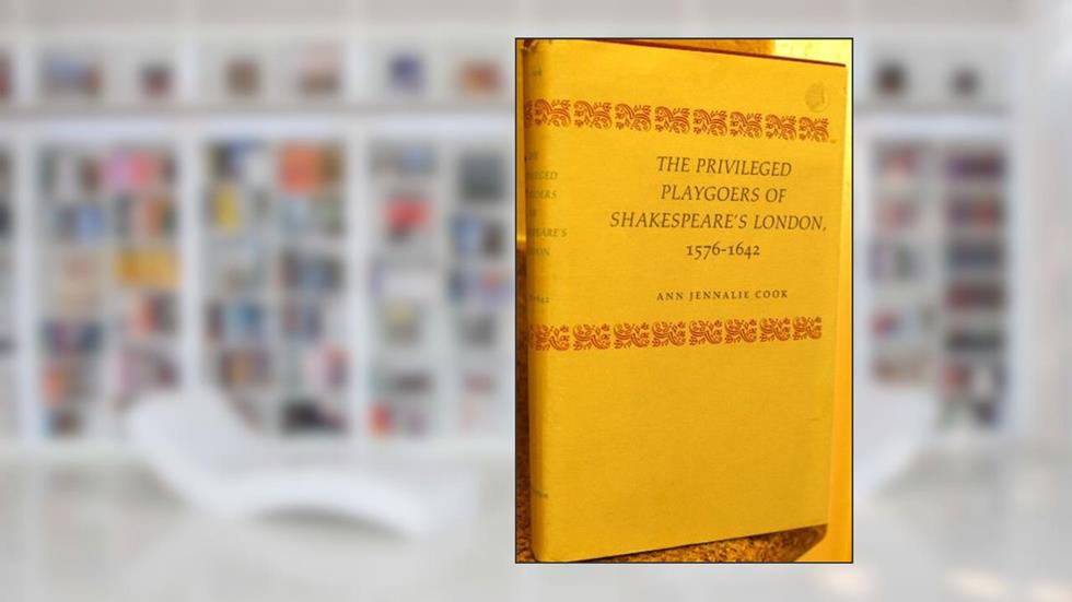 The Privileged Playgoers of Shakespeare's London, 1576-1642 (Princeton Legacy Library), written by Ann Jennalie Cook