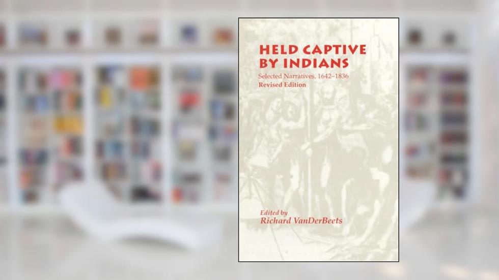 Held Captive By Indians: Selected Narratives, 1642-1836, written by Richard Vanderbeets