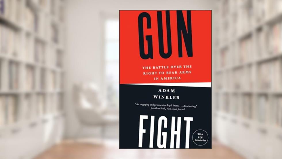 Gunfight: The Battle Over the Right to Bear Arms in America, written by Adam Winkler
