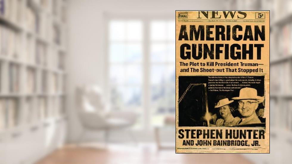American Gunfight: The Plot to Kill President Truman--and the Shoot-out That Stopped It, written by Stephen Hunter