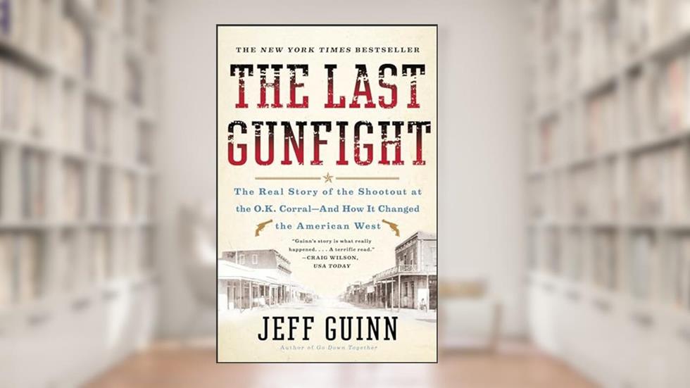 The Last Gunfight: The Real Story of the Shootout at the O.K. Corral-And How It Changed the American West, written by Jeff Guinn
