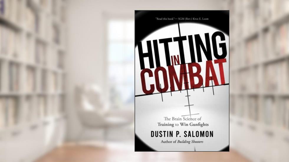 Hitting in Combat: The Brain Science of Training to Win Gunfights, written by Dustin Salomon
