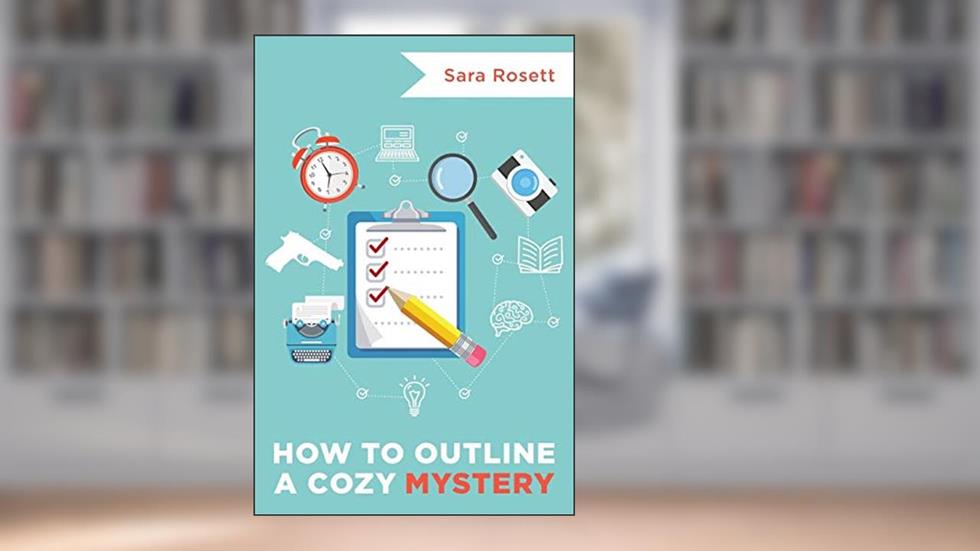 How to Outline A Cozy Mystery: Workbook (Genre Fiction How To), written by Sara Rosett