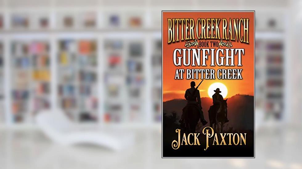 Gunfight at Bitter Creek: A Western Adventure Novel (Bitter Creek Ranch Book 2), written by Jack Paxton