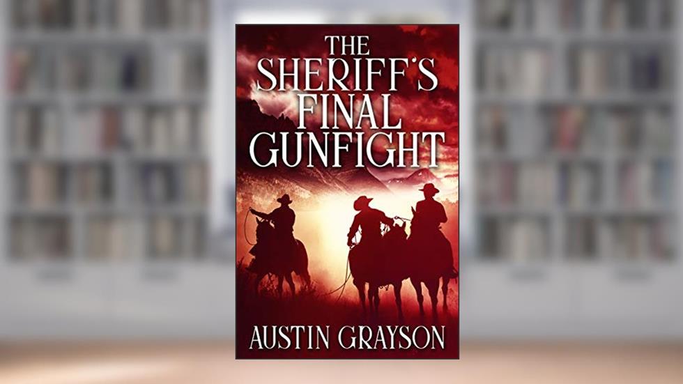 The Sheriff's Final Gunfight: A Historical Western Adventure Book (Blood and Honor in the Wild West), written by Austin Grayson
