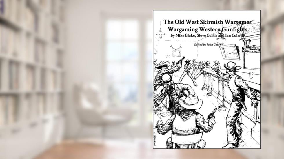 The Old West Skirmish Wargames: Wargaming Western Gunfights, written by Blake Mike; Steve Curtis; Ian Colwill