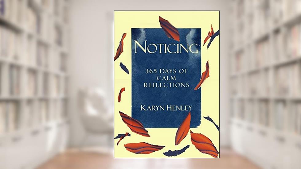 Noticing: 365 Days of Calm Reflections, written by Karyn Henley