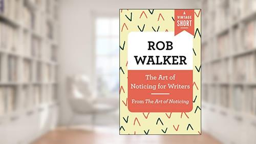 Cover from The Art of Noticing for Writers: From The Art of Noticing (A Vintage Short), written by Rob Walker