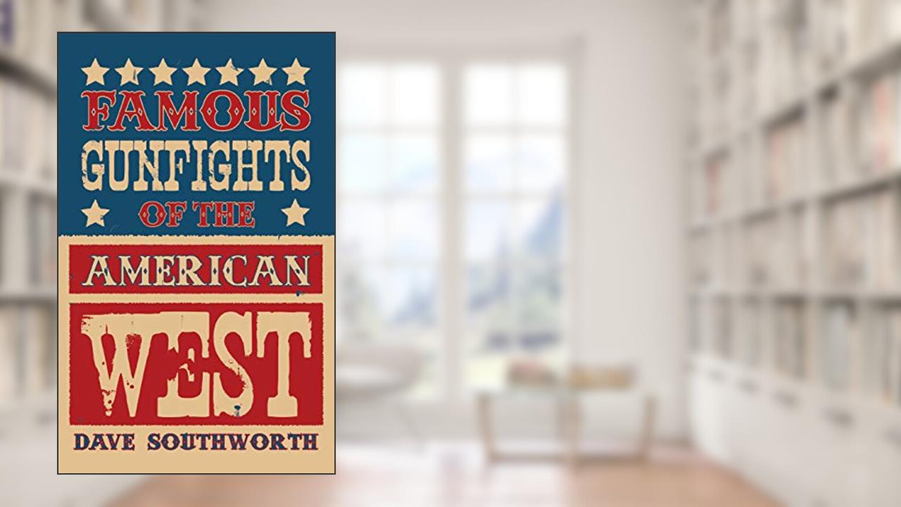 Famous Gunfights of the American West, written by Dave Southworth