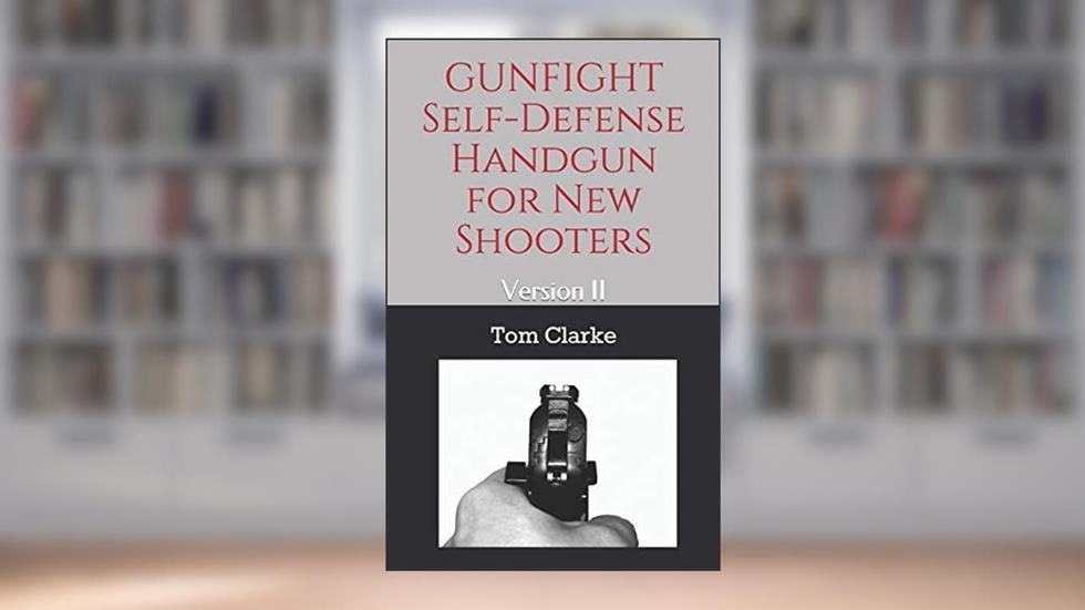 GUNFIGHT Self-Defense Handgun for New Shooters: Version II, written by Tom Clarke
