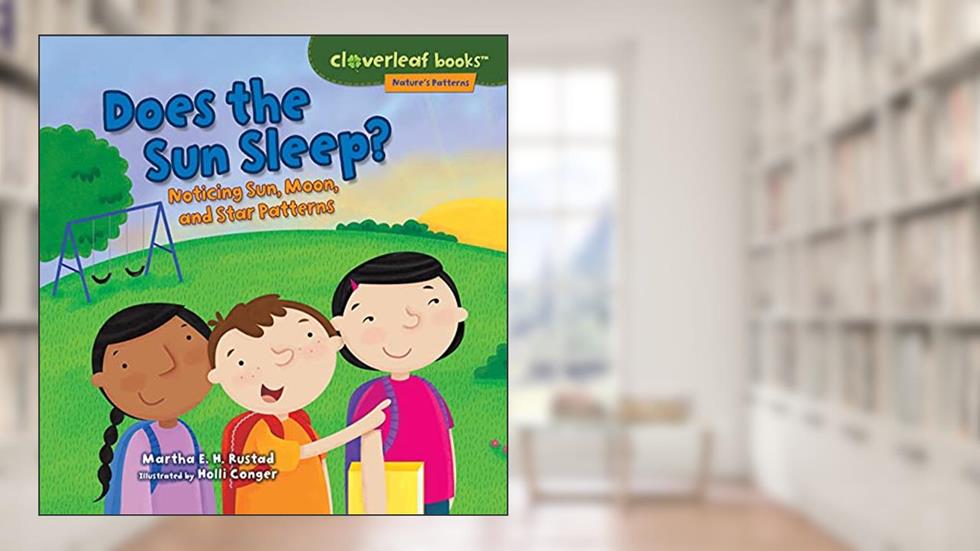 Does the Sun Sleep?: Noticing Sun, Moon, and Star Patterns (Cloverleaf Books T ? Nature's Patterns), written by Martha E. H. Rustad