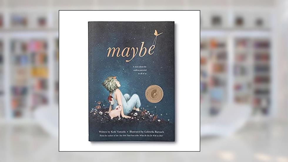Maybe: A Story about the Endless Potential in All of Us, written by Kobi Yamada
