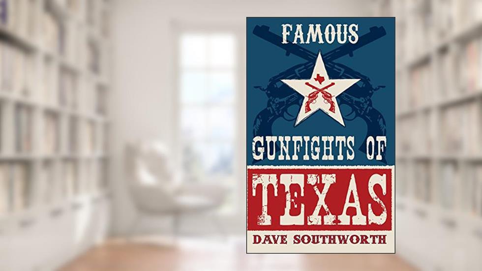 Famous Gunfights of Texas, written by Dave Southworth