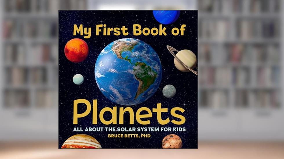 My First Book of Planets: All About the Solar System for Kids, written by Dr. Bruce Betts