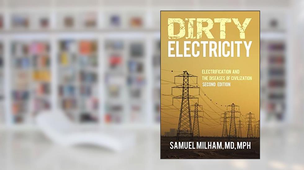 Dirty Electricity: Electrification and the Diseases of Civilization, written by MD Samuel Milham