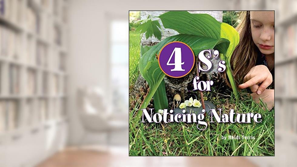 4S's for Noticing Nature: Senses, Sun, Seasons, Systems (Playing with Science and Systems), written by Heidi Ferris