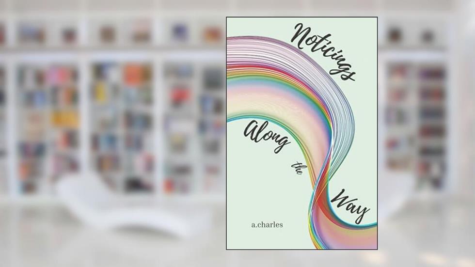 Noticings Along the Way, written by A. Charles