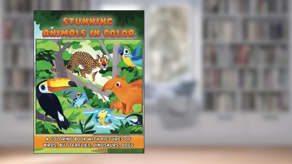 Stunning Animals In Color: A Coloring Book With Pictures Of Birds, Butterflies, Dinosaurs, Dogs, written by Yen Fushimi