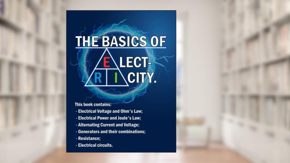 THE BASICS OF ELECTRICITY: Master the main principles of electricity., written by KHT Eleceng