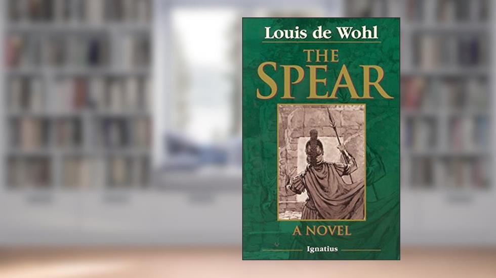 The Spear: A Novel of the Crucifixion, written by Louis De Wohl