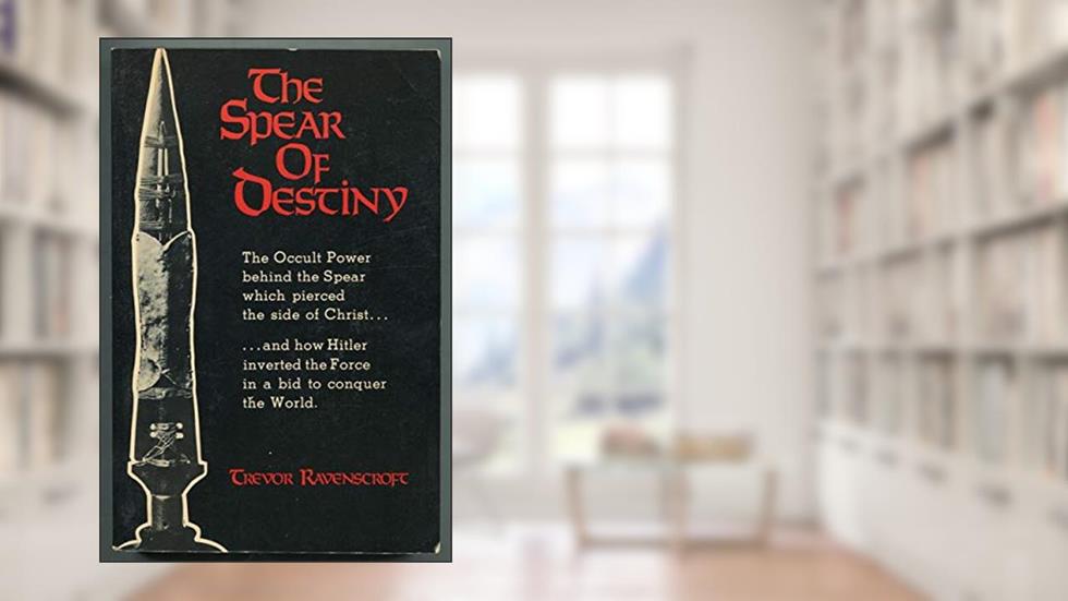 The Spear of Destiny: The Occult Power Behind the Spear which pierced the side of Christ, written by Trevor Ravenscroft