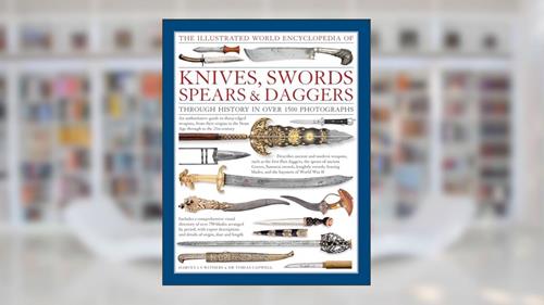 Cover from The Illustrated World Encyclopedia of Knives, Swords, Spears & Daggers: Through History In Over 1500 Photographs, written by Harvey J.S. Withers; Tobias Capwell