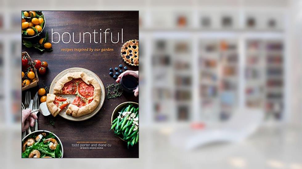 Bountiful: Recipes Inspired by Our Garden, written by Todd Porter; Diane Cu