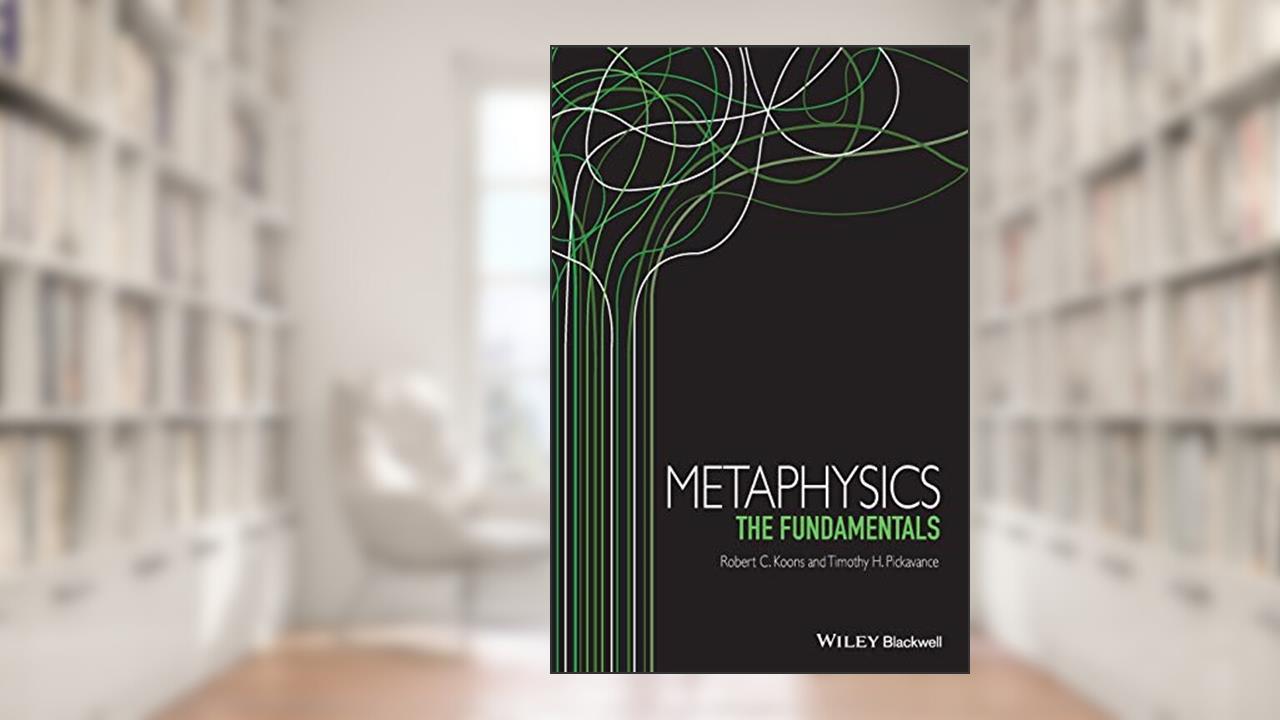 Metaphysics: The Fundamentals (Fundamentals of Philosophy), written by Robert C. Koons; Timothy Pickavance