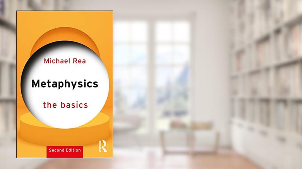 Metaphysics: The Basics: The Basics, written by Michael Rea