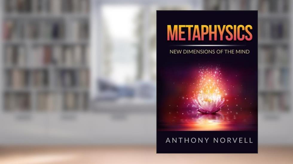 Metaphysics: New Dimensions of the Mind, written by Anthony Norvell