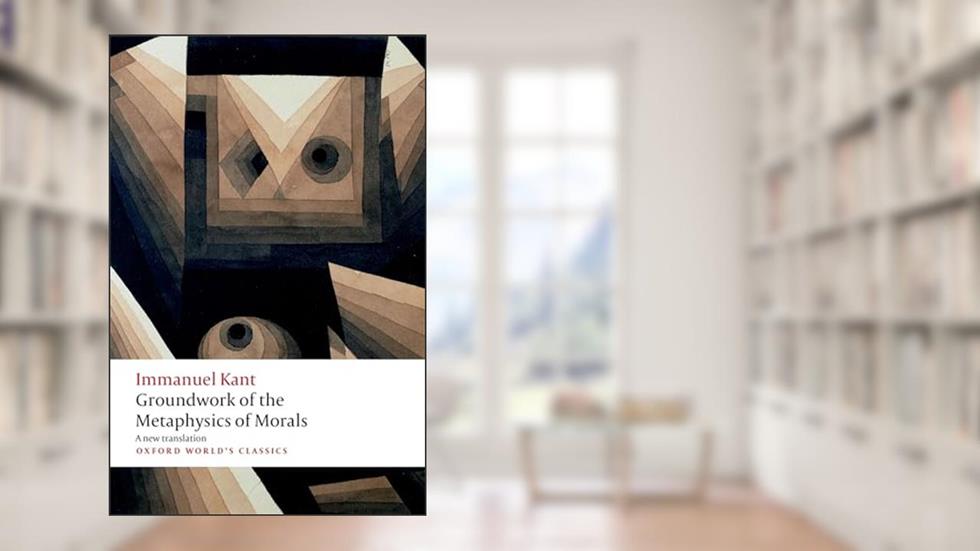 Groundwork for the Metaphysics of Morals (Oxford World's Classics), written by Immanuel Kant; Christopher Bennett; Joe Saunders