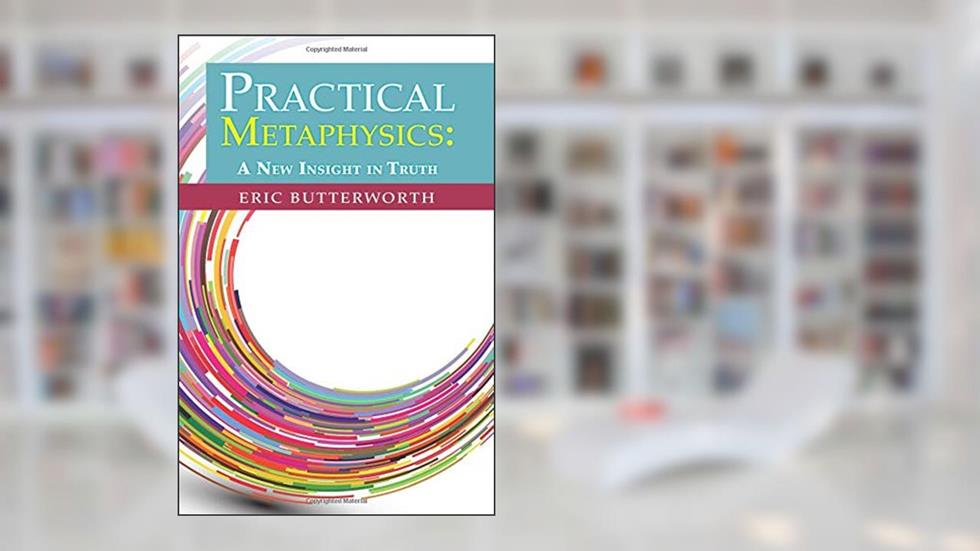 Practical Metaphysics, written by Eric Butterworth
